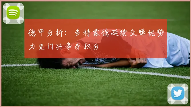 德甲分析：多特蒙德延续交锋优势力克门兴争夺积分